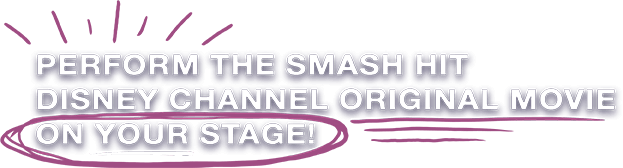 Perform the smash hit Disney Channel Original Movie on Your Stage!